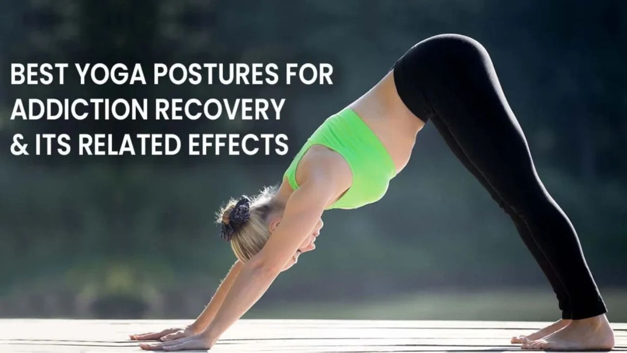 Best Yoga Posture for Addiction Recovery & Its Related Effects